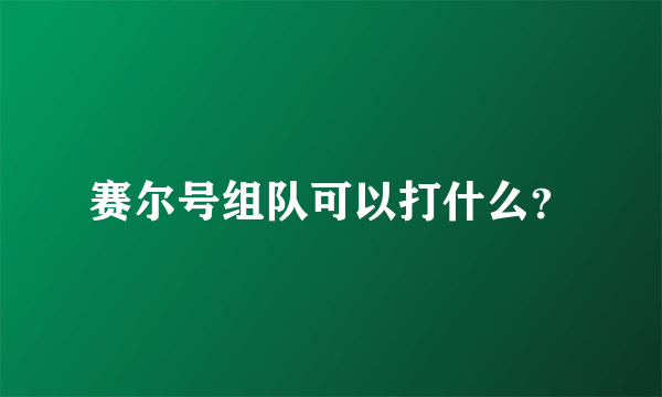 赛尔号组队可以打什么？