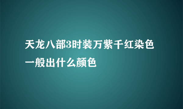 天龙八部3时装万紫千红染色一般出什么颜色