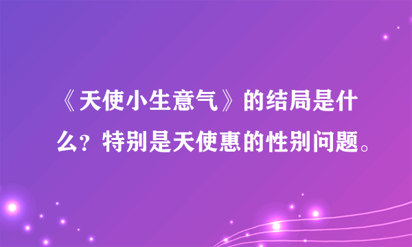 《天使小生意气》的结局是什么？特别是天使惠的性别问题。