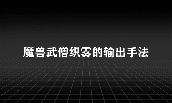 魔兽武僧织雾的输出手法