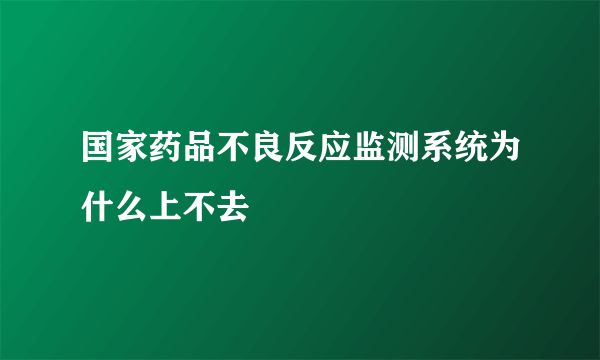 国家药品不良反应监测系统为什么上不去