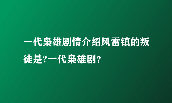 一代枭雄剧情介绍风雷镇的叛徒是?一代枭雄剧？