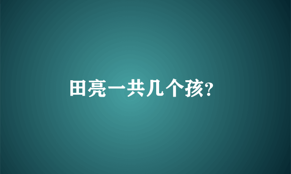 田亮一共几个孩？