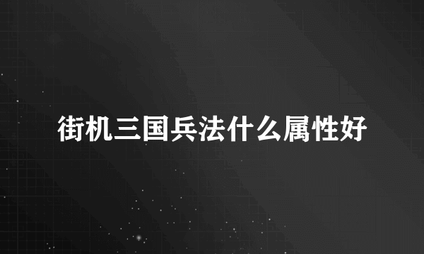 街机三国兵法什么属性好