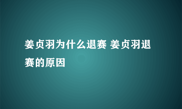 姜贞羽为什么退赛 姜贞羽退赛的原因