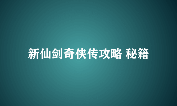 新仙剑奇侠传攻略 秘籍