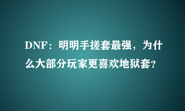 DNF：明明手搓套最强，为什么大部分玩家更喜欢地狱套？