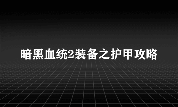 暗黑血统2装备之护甲攻略