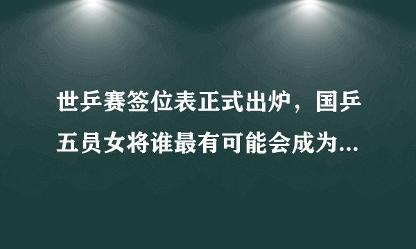 世乒赛签位表正式出炉，国乒五员女将谁最有可能会成为伊藤美诚的阻击者？