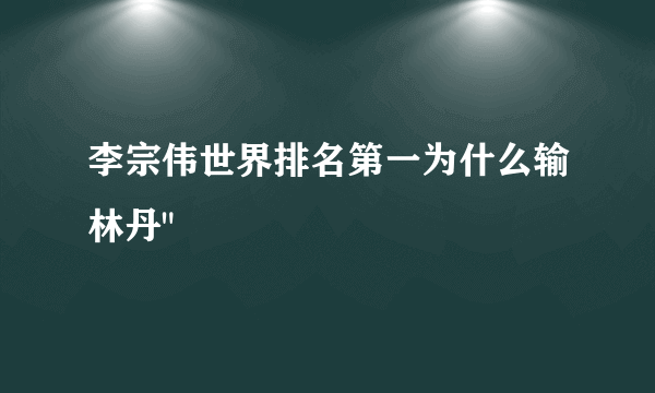 李宗伟世界排名第一为什么输林丹