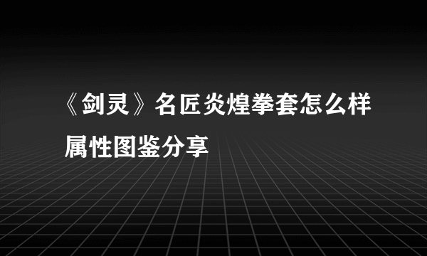 《剑灵》名匠炎煌拳套怎么样 属性图鉴分享