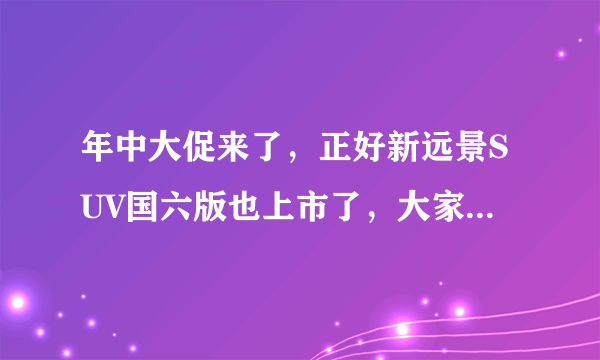 年中大促来了，正好新远景SUV国六版也上市了，大家觉得值得剁手吗？