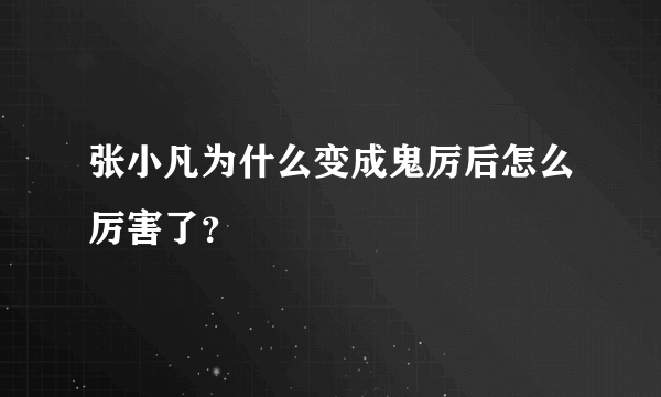 张小凡为什么变成鬼厉后怎么厉害了？