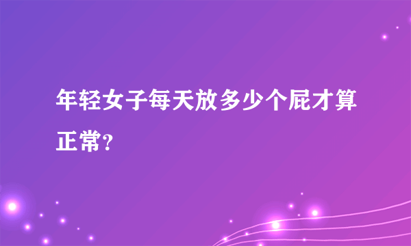 年轻女子每天放多少个屁才算正常？