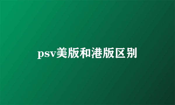 psv美版和港版区别