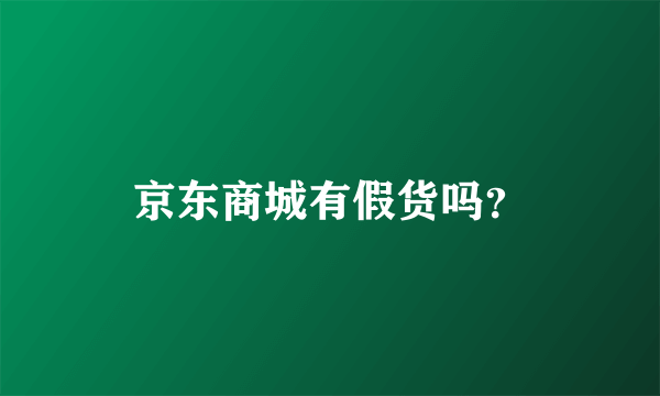 京东商城有假货吗？