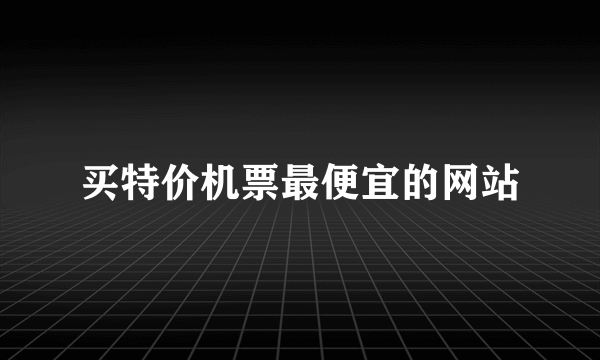 买特价机票最便宜的网站